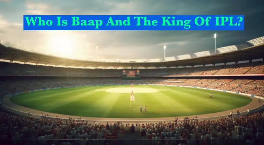 Who Is Baap And The King Of IPL? 2024